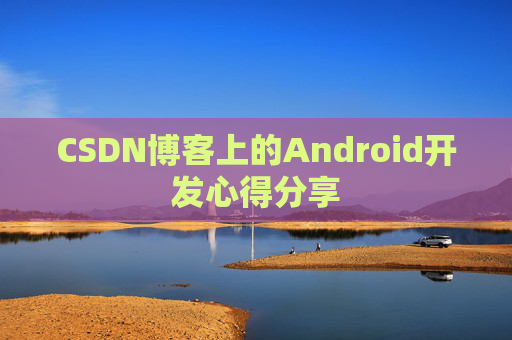 CSDN博客上的Android开发心得分享